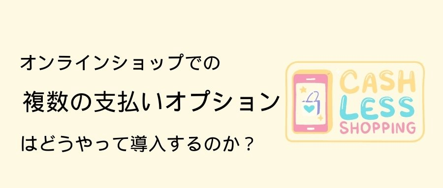 オンラインショップでの複数の支払いオプションはどうやって導入するのか? オンラインショップでの複数の支払いオプションはどうやって導入するのか?